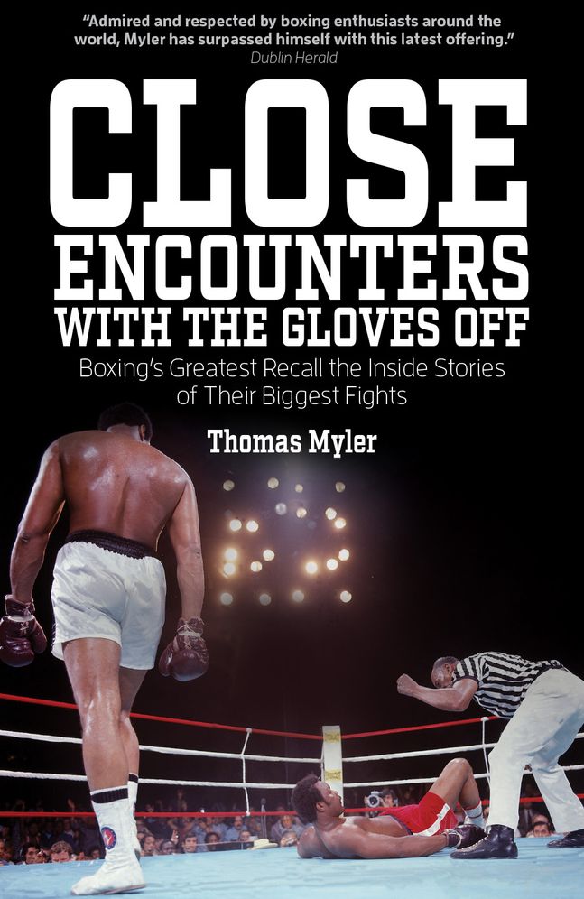 Close Encounters with the Gloves Off: Boxing's Greats Recall the Inside Stories of Their Big Fights