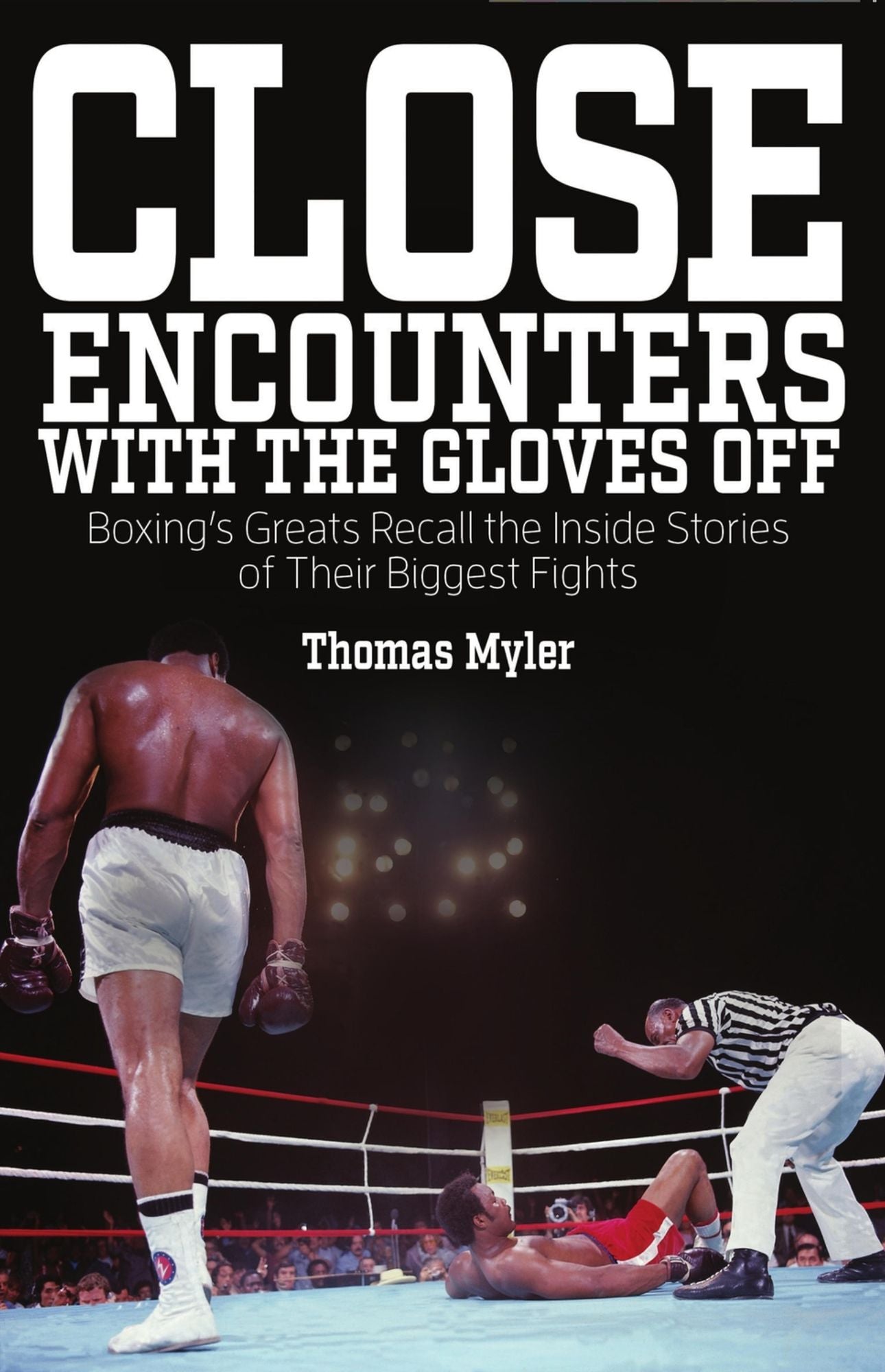 Close Encounters With the Gloves Off: Boxing's Greats Recall the Inside Stories of Their Big Fights