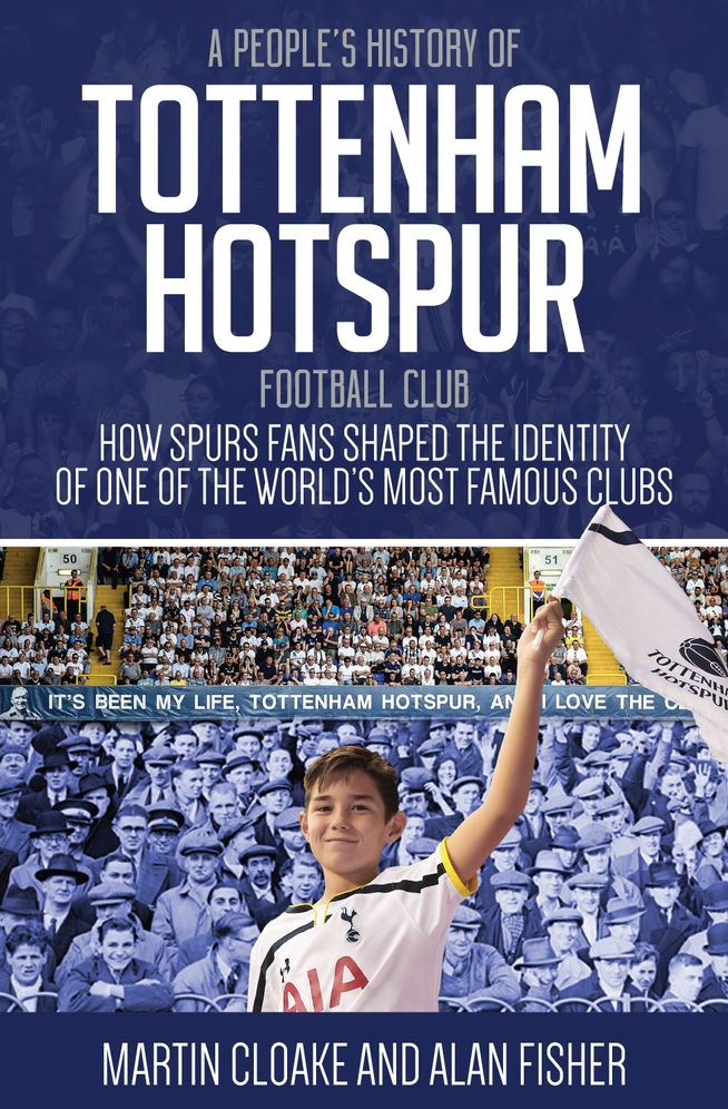 A People's History of Tottenham Hotspur Football Club: How Spurs Fans Shaped the Identity of One of the World's Most Famous Clubs