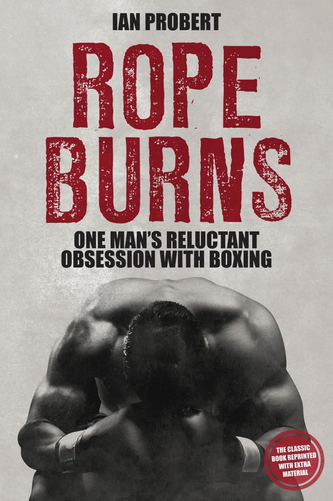 Rope Burns : One Man's Reluctant Obsession With Boxing