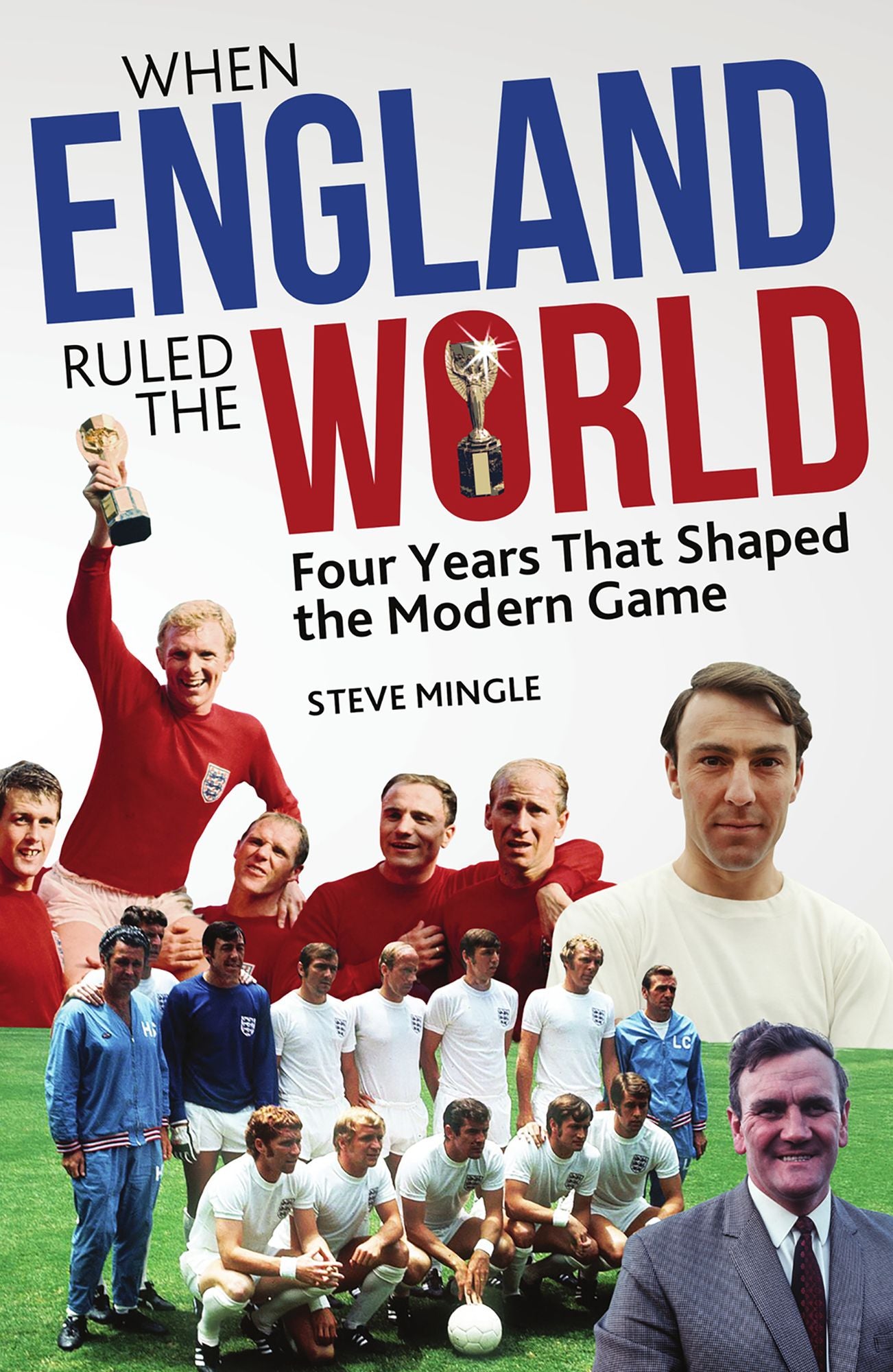 When England Ruled the World: 1966-1970: Four Years Which Shaped the Modern Game