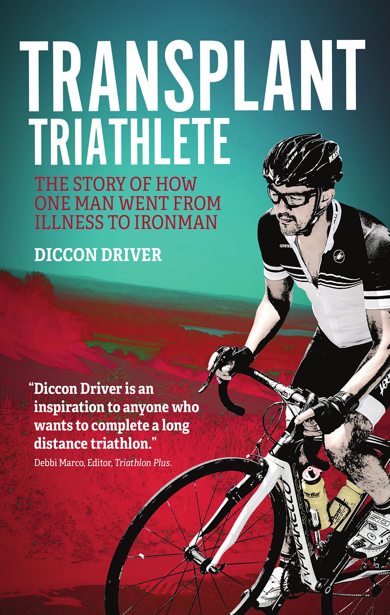 Transplant Triathlete: The Story of How One Man Went from Illness to Ironman
