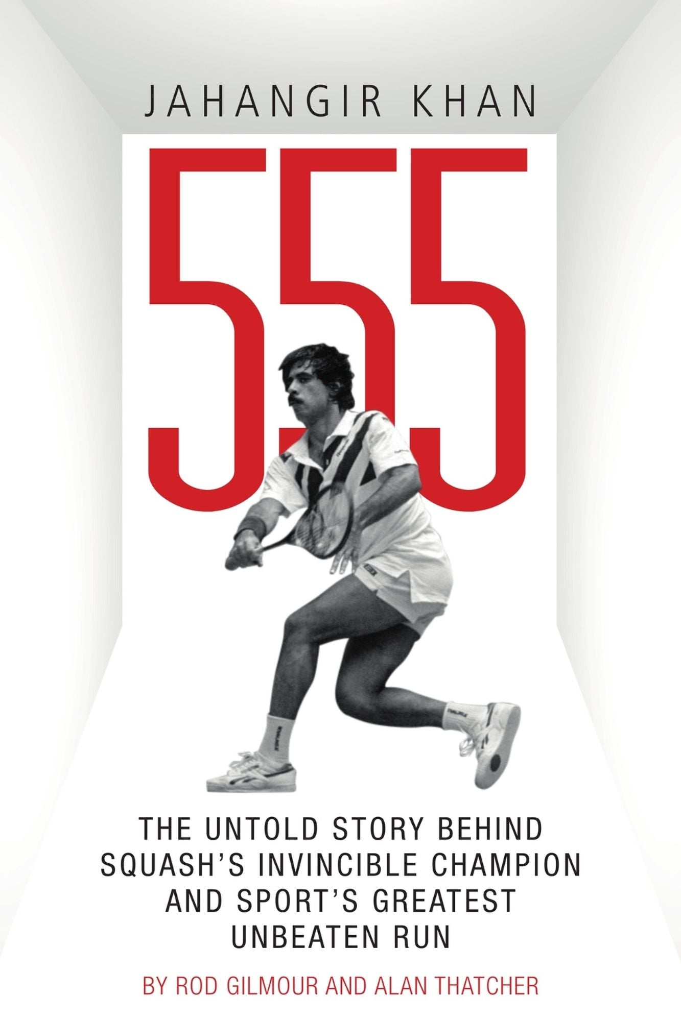 Jahangir Khan 555: The Untold Story Behind Squash's Invincible Champion and Sport's Greatest Unbeaten Run