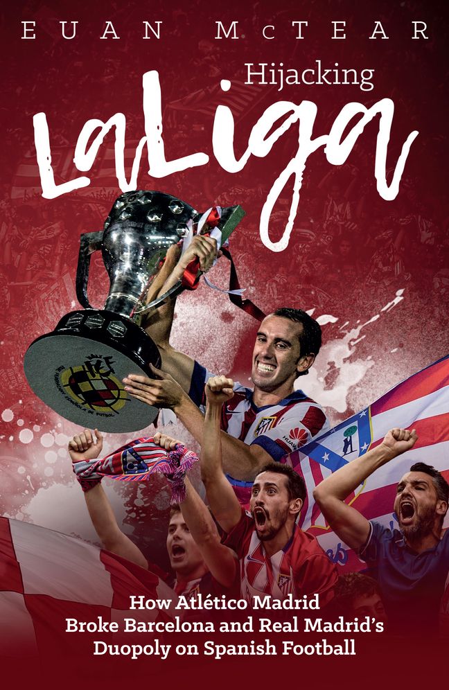 Hijacking LaLiga: How Atletico Madrid Broke Barcelona and Real Madrid's Duopoloy on Spanish Football
