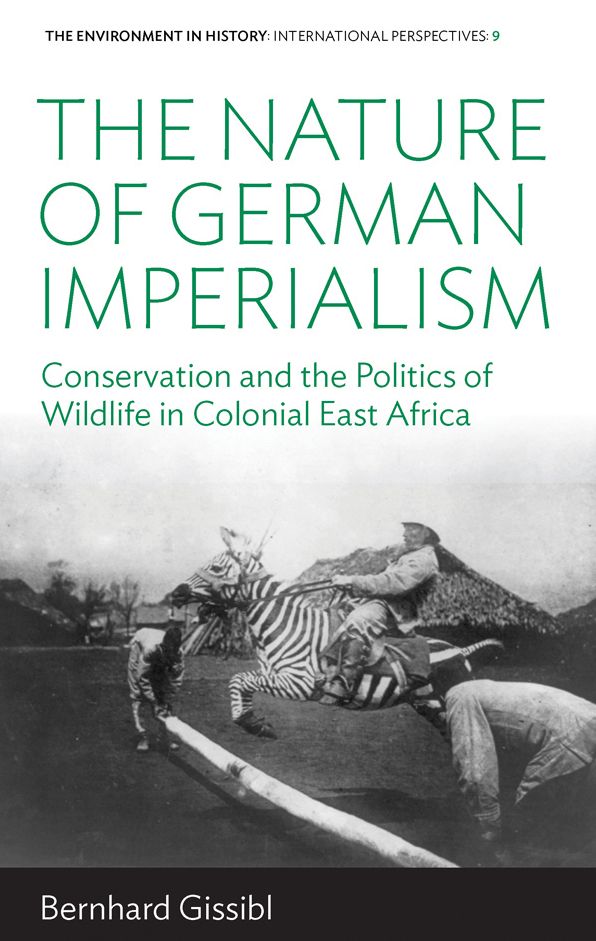 The Nature of German Imperialism: Conservation and the Politics of Wildlife in Colonial East Africa
