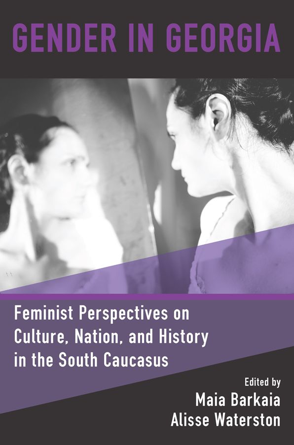 Gender in Georgia: Feminist Perspectives on Culture, Nation, and History in the South Caucasus