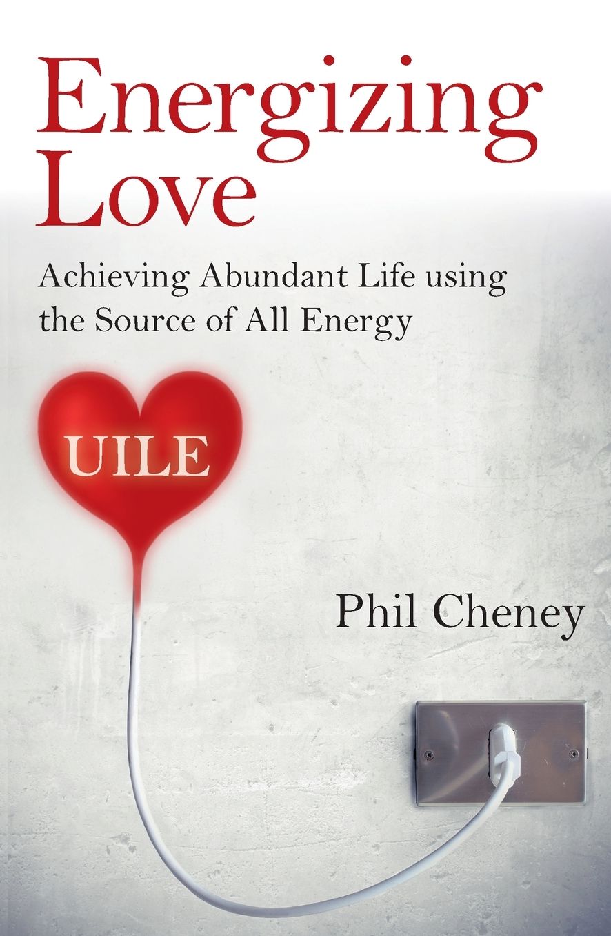 Energizing Love: Achieving Abundant Life using the Source of All Energy, UILE