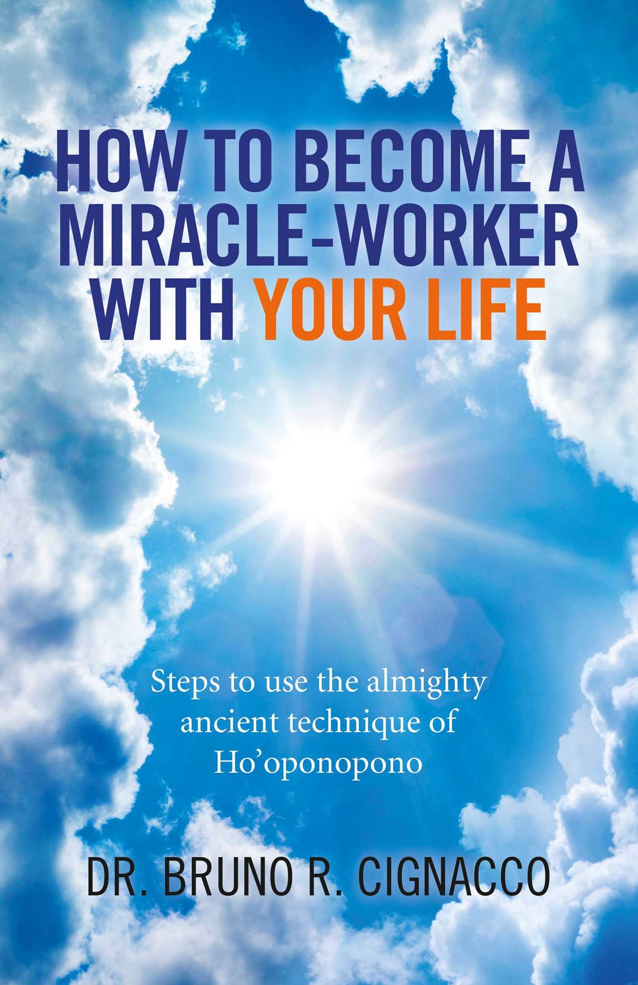 How to Become a Miracle-Worker with Your Life: Steps To Use The Almighty Ancient Technique Of Ho'Oponopono