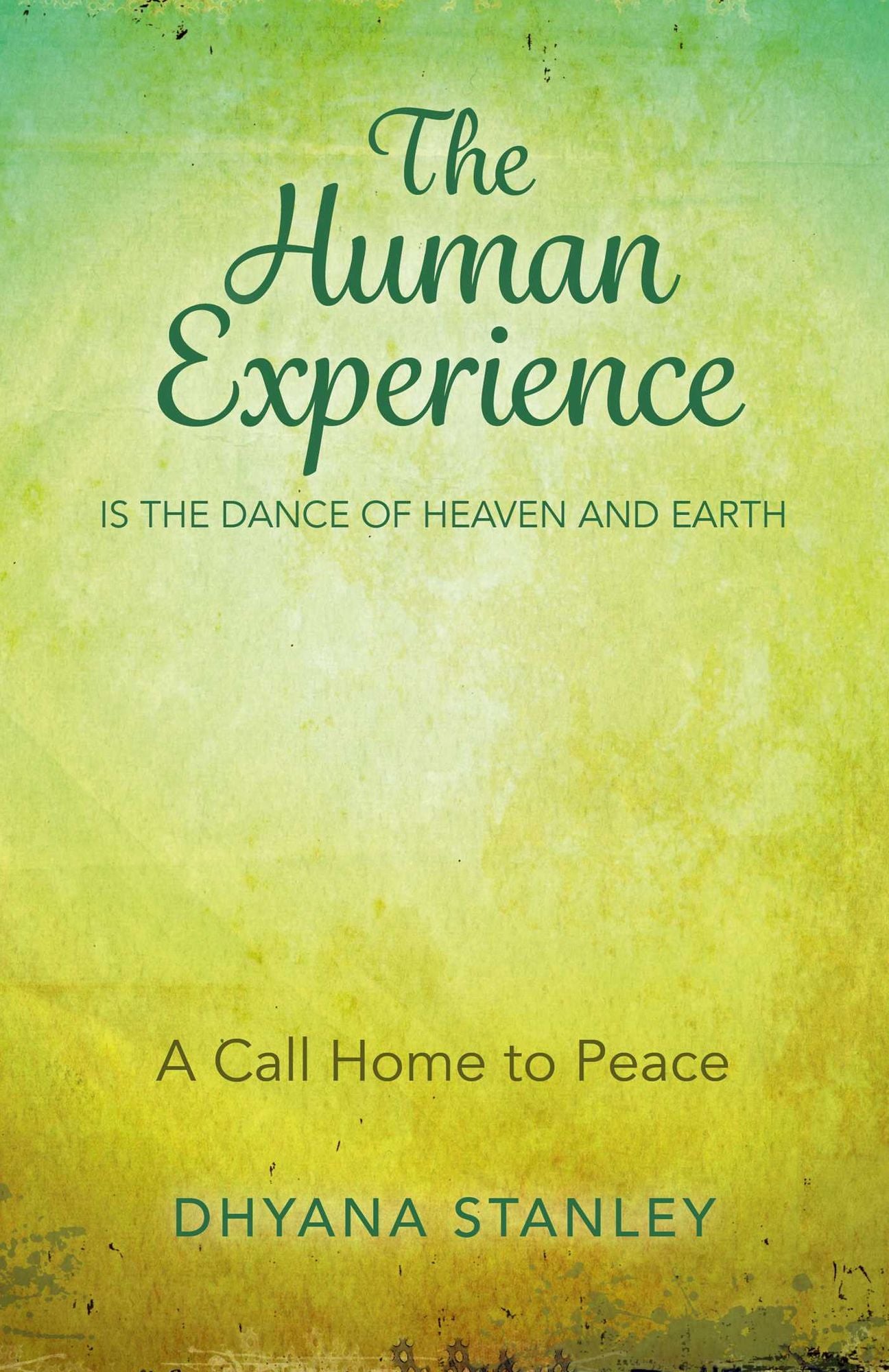 The Human Experience Is The Dance Of Heaven And Earth: A Call Home To Peace