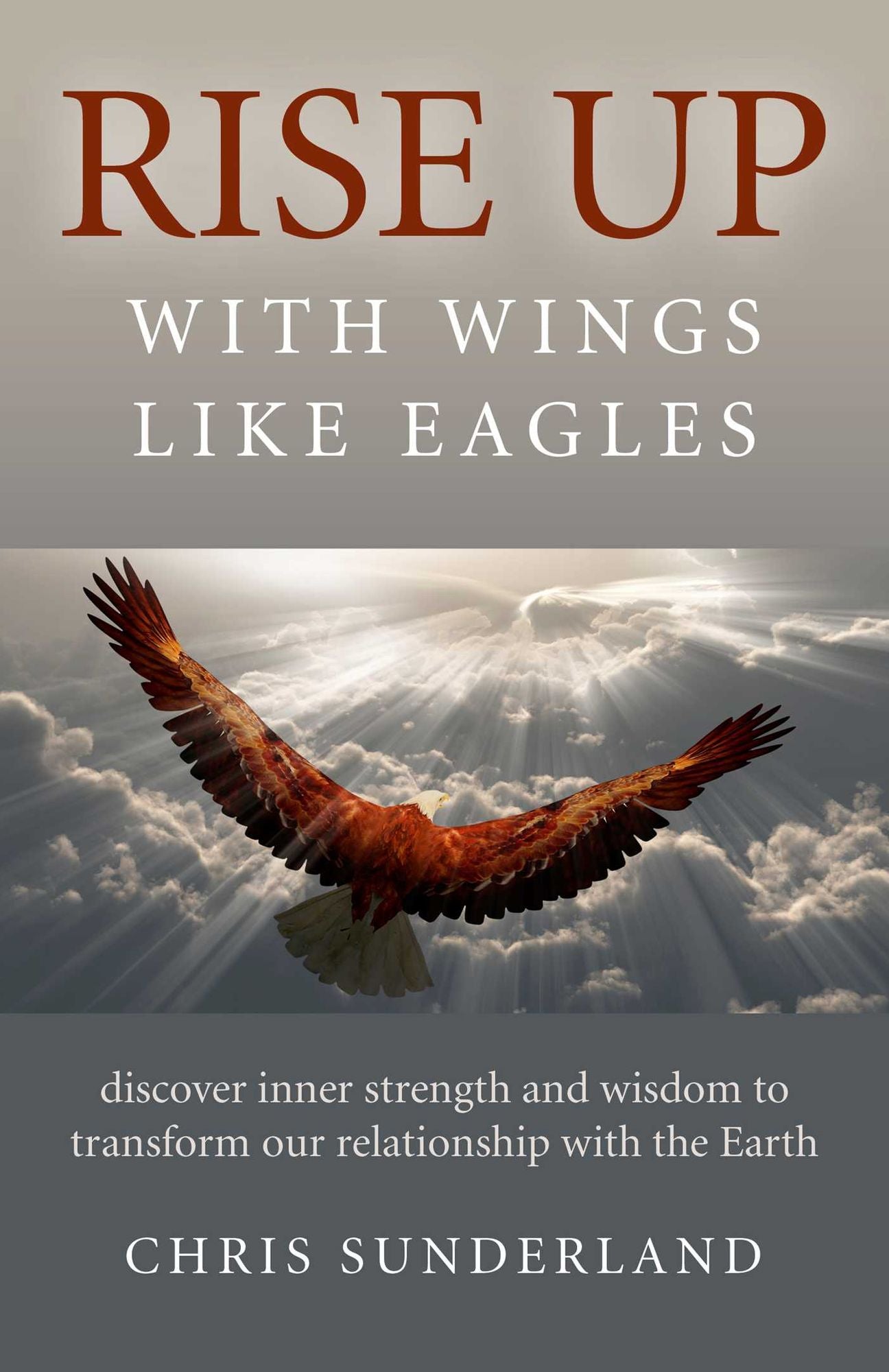 Rise Up - with Wings Like Eagles: Discover Inner Strength and Wisdom to Transform Our Relationship with the Earth