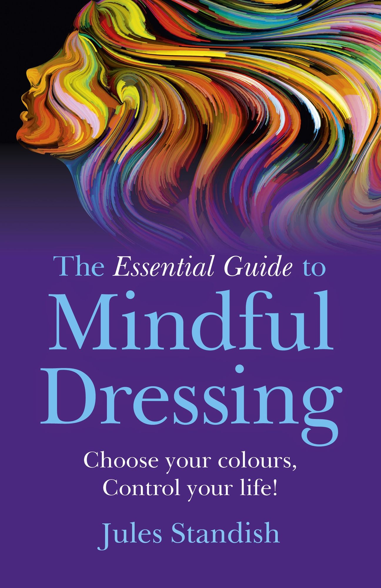 The Essential Guide to Mindful Dressing: Choose your colours - Control your life!