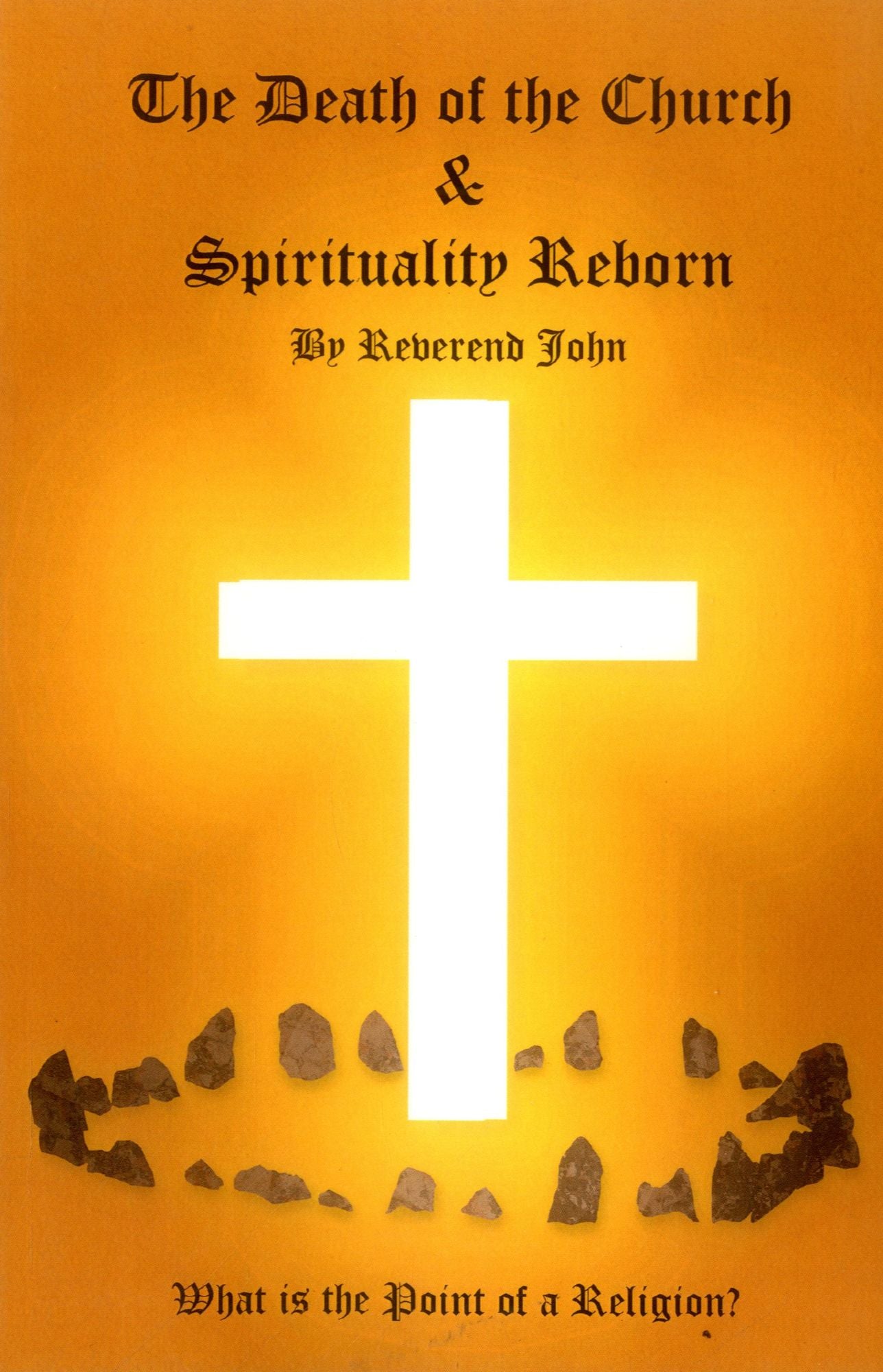 The Death of the Church and Spirituality Reborn: What is the Point of a Religion - any Religion?