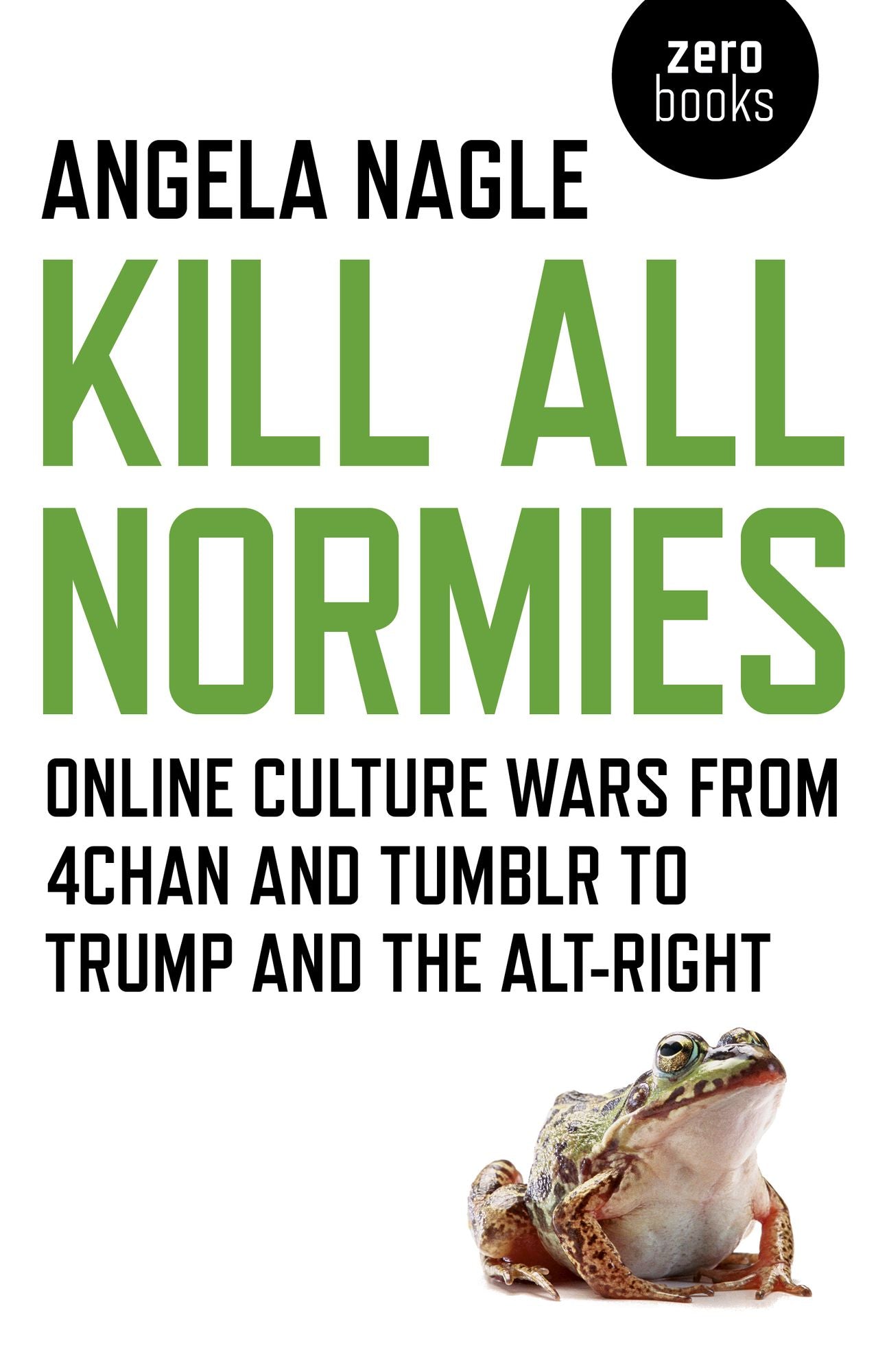 Kill All Normies: Online Culture Wars from 4Chan and Tumblr to Trump and the Alt-Right