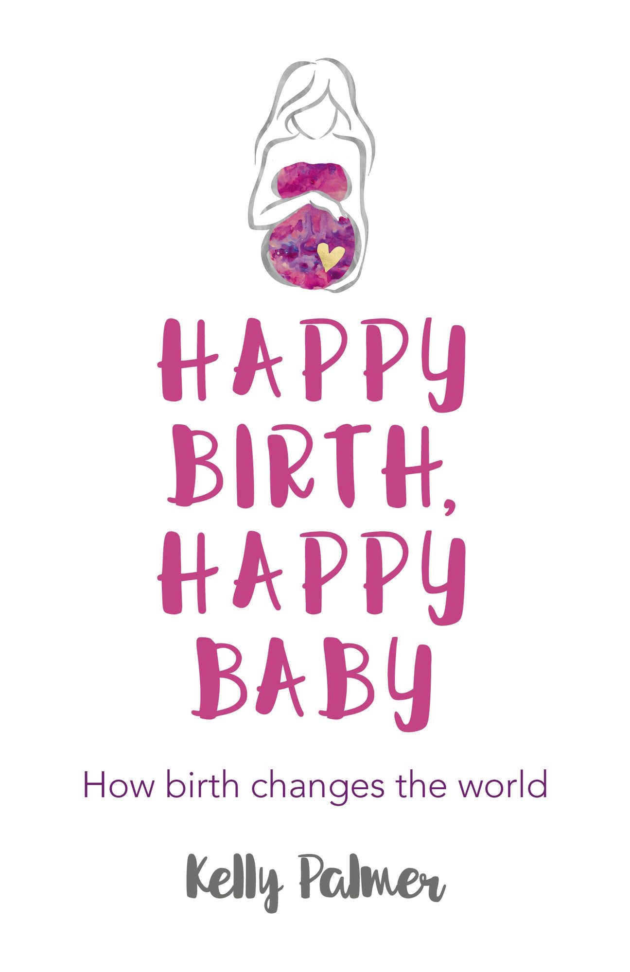 Happy Birth Happy Baby: How birth changes the world