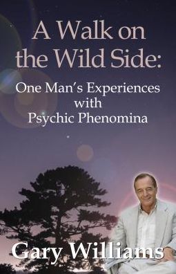 A Walk on the Wild Side: One Man's Experiences with Psychic Phenomena