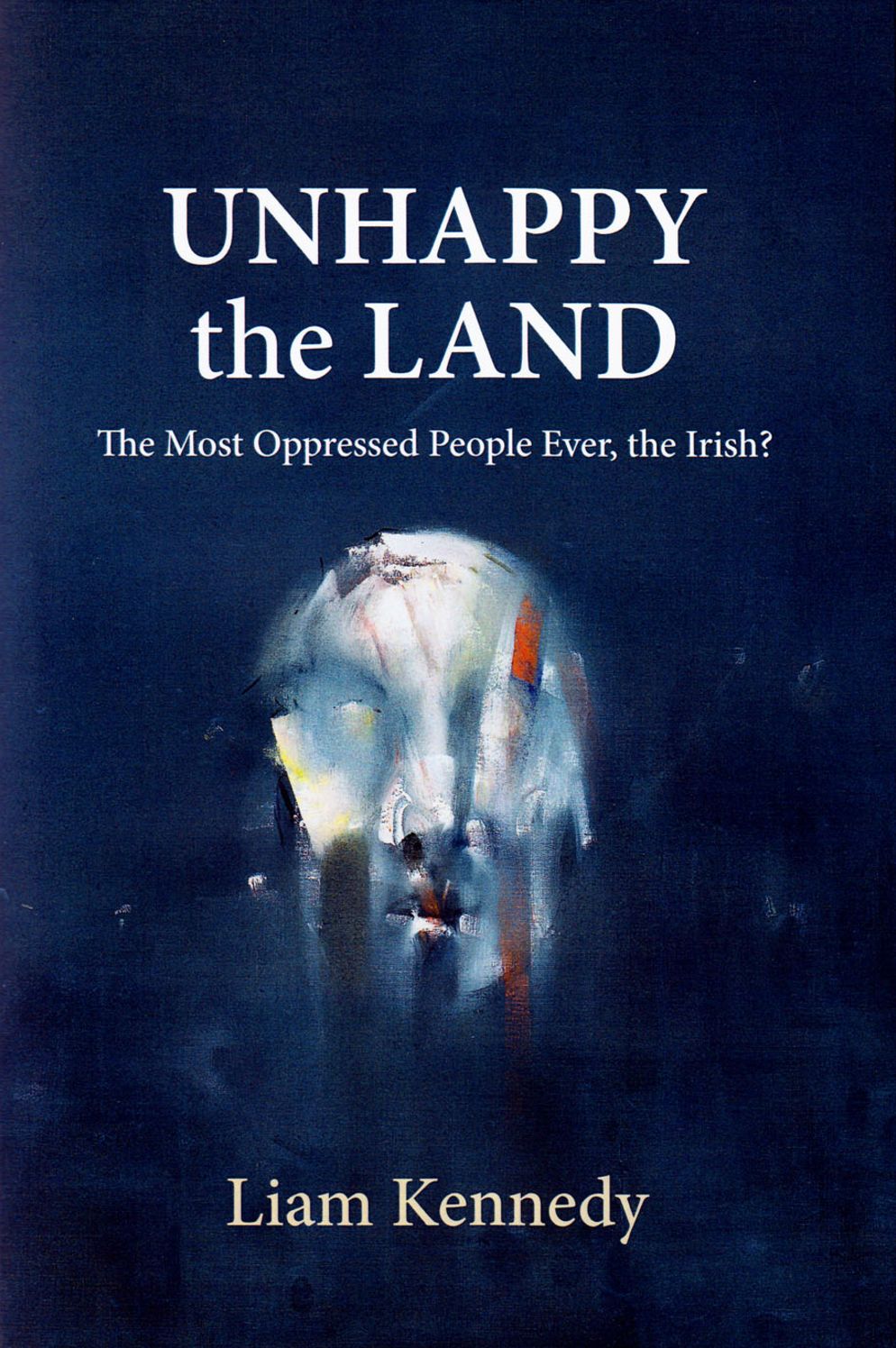 Unhappy the Land: The Most Oppressed People Ever, the Irish?