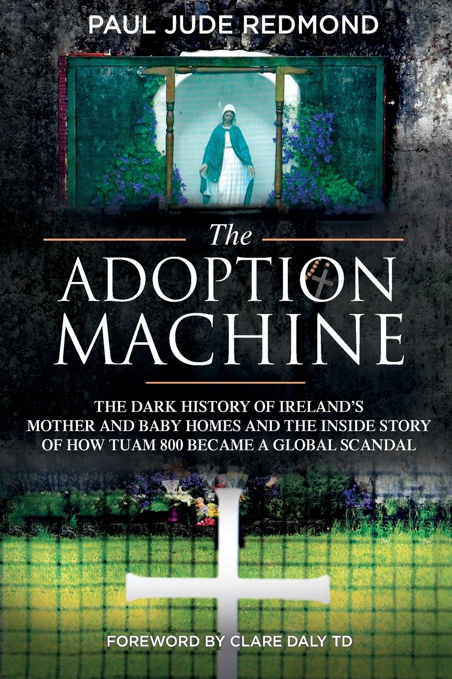 The Adoption Machine: Ireland's Mother & Baby Homes and the Scandal of 'Tuam 800'