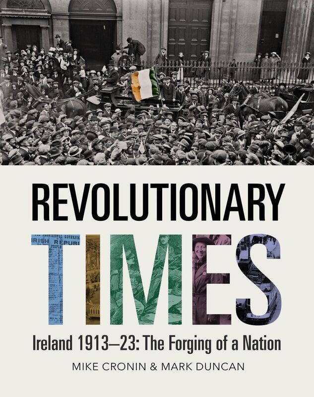 Revolutionary Times: Ireland 1913-1923: The Forging of a Nation