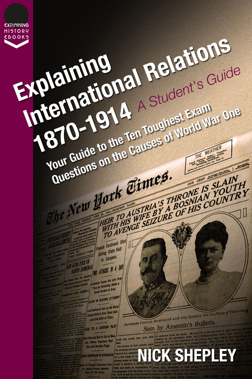 Explaining International Relations 1870-1914: Your guide to the ten toughest exam questions on the causes of World War One