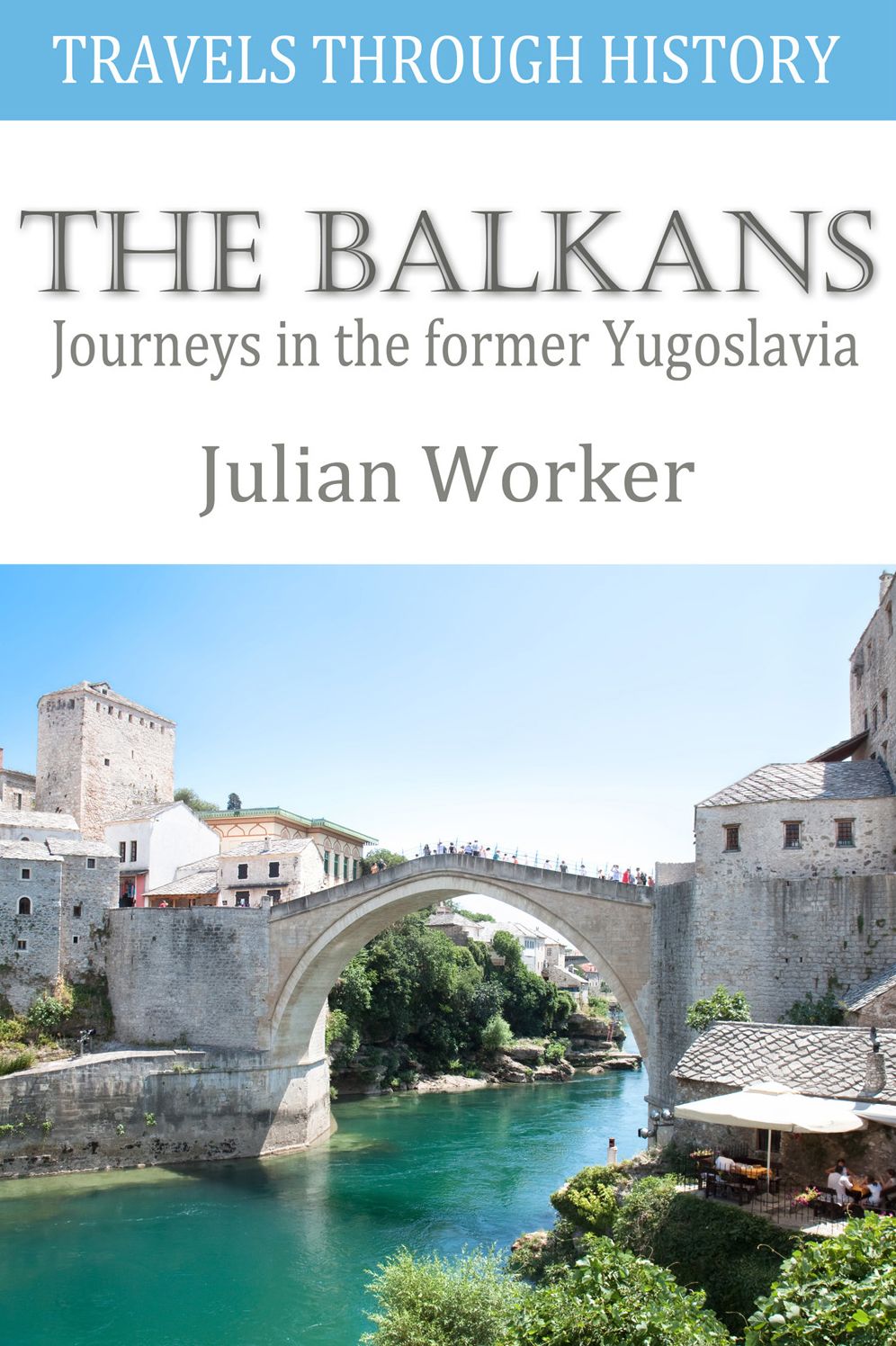 Travels through History - The Balkans: Journeys in the former Yugoslavia
