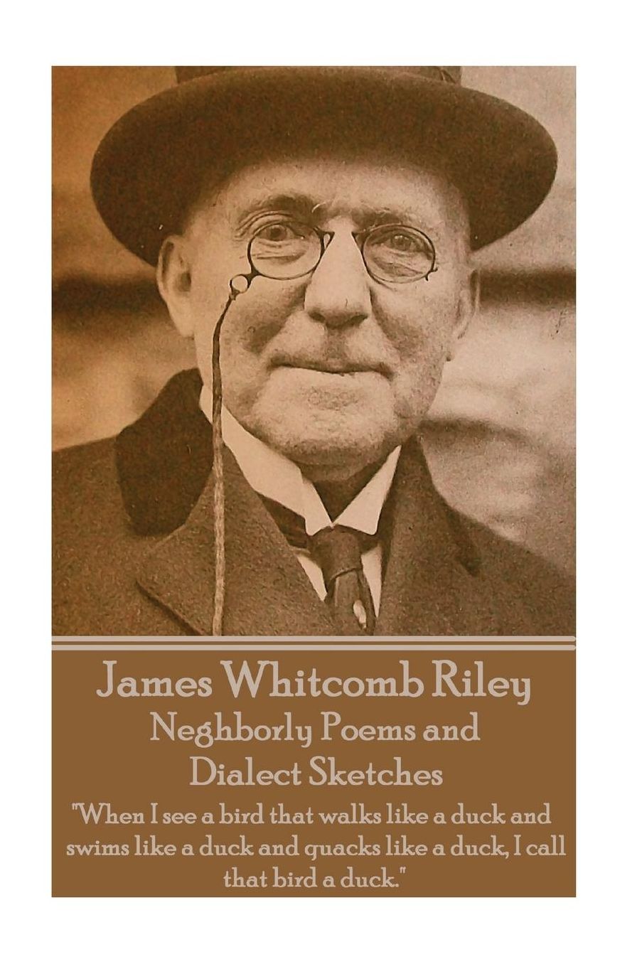 James Whitcomb Riley - Neghborly Poems and Dialect Sketches: "When I see a bird that walks like a duck and swims like a duck and quacks like a duck, I call that bird a duck."
