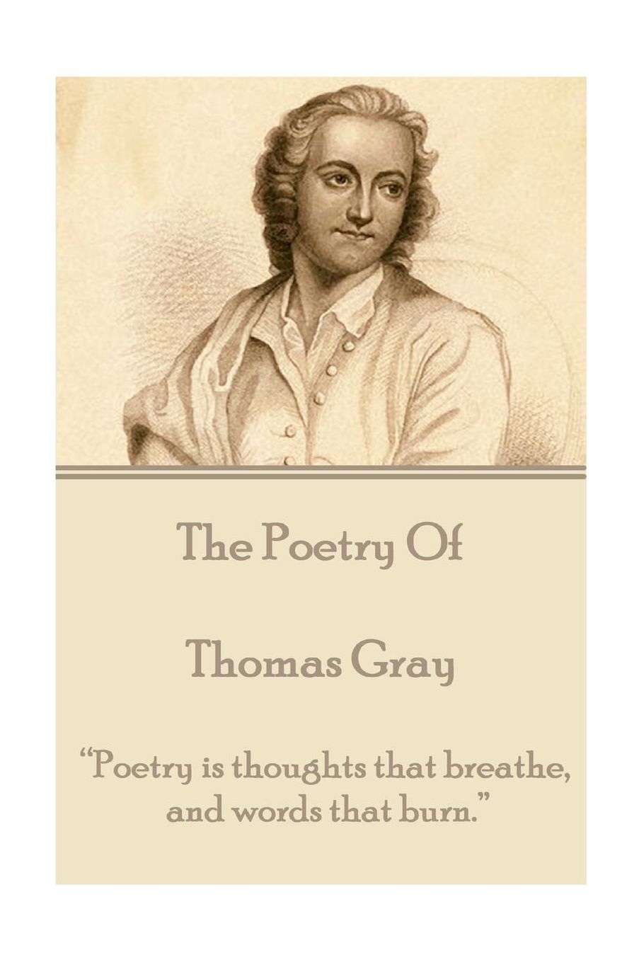 The Poetry of Thomas Gray: "Poetry is thoughts that breathe, and words that burn."