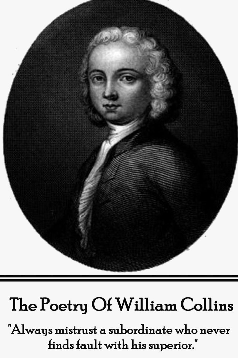 The Poetry of William Collins: "Always mistrust a subordinate who never finds fault with his superior."