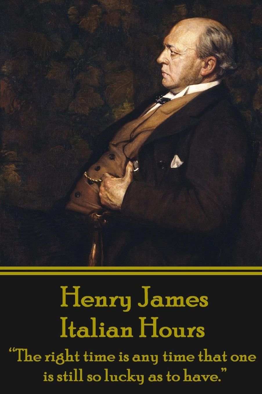 Henry James - Italian Hours: "The right time is any time that one is still so lucky as to have."