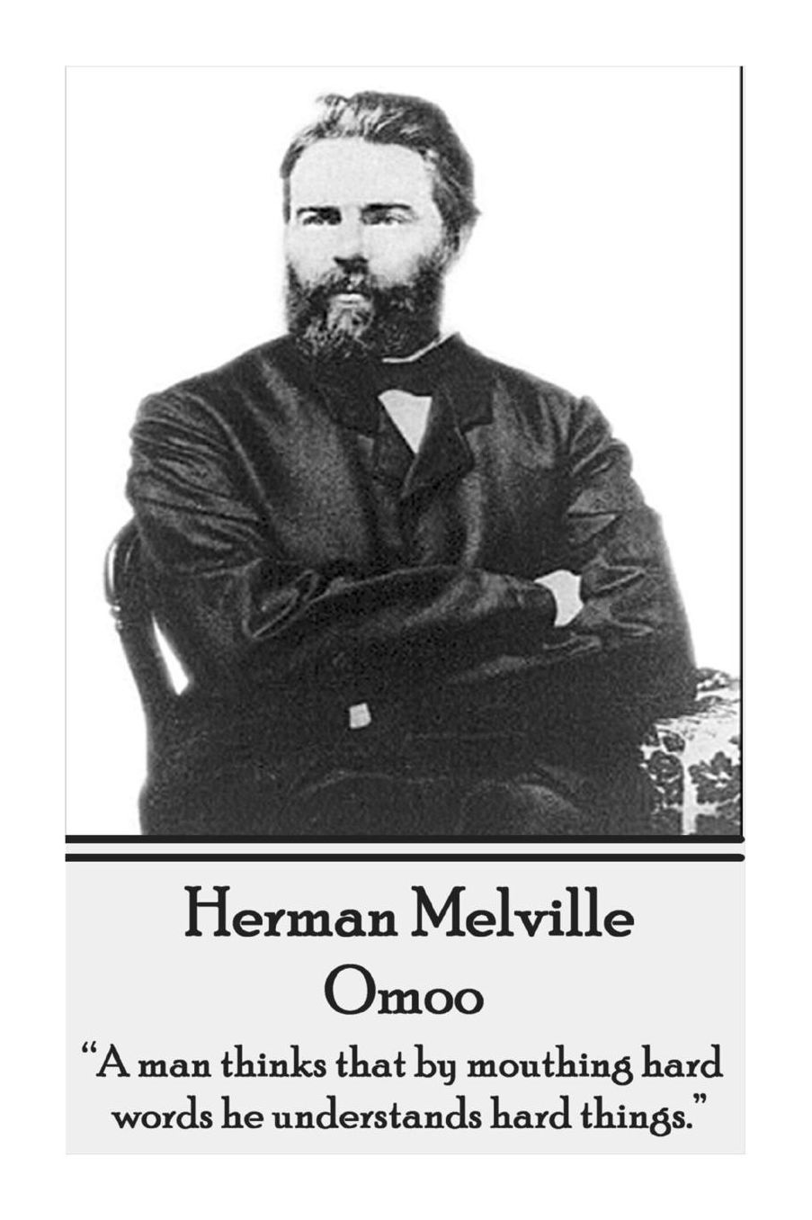 Herman Melville - Omoo: "A man thinks that by mouthing hard words, he understands hard things."