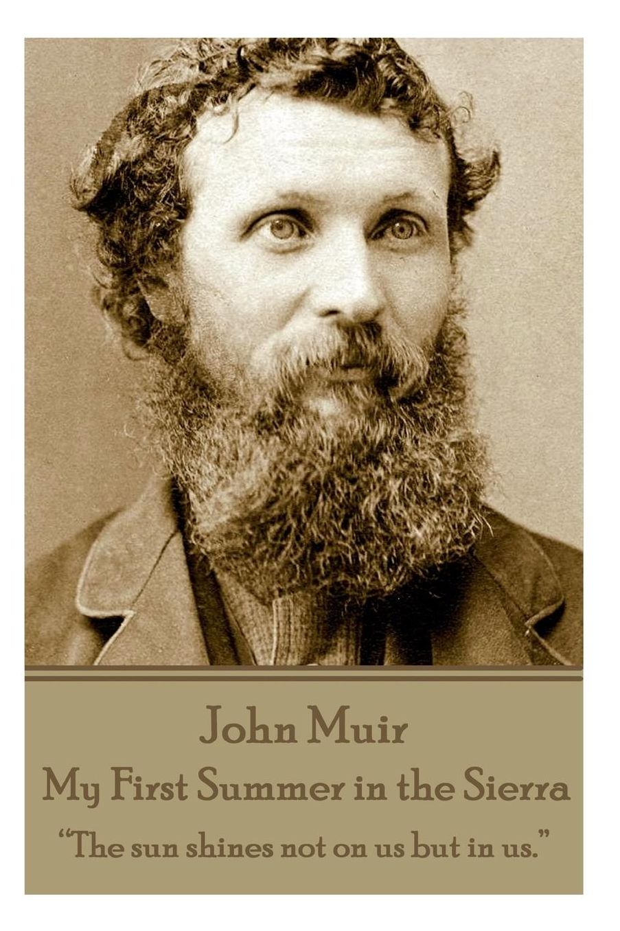 John Muir - My First Summer in the Sierra: "The sun shines not on us but in us."