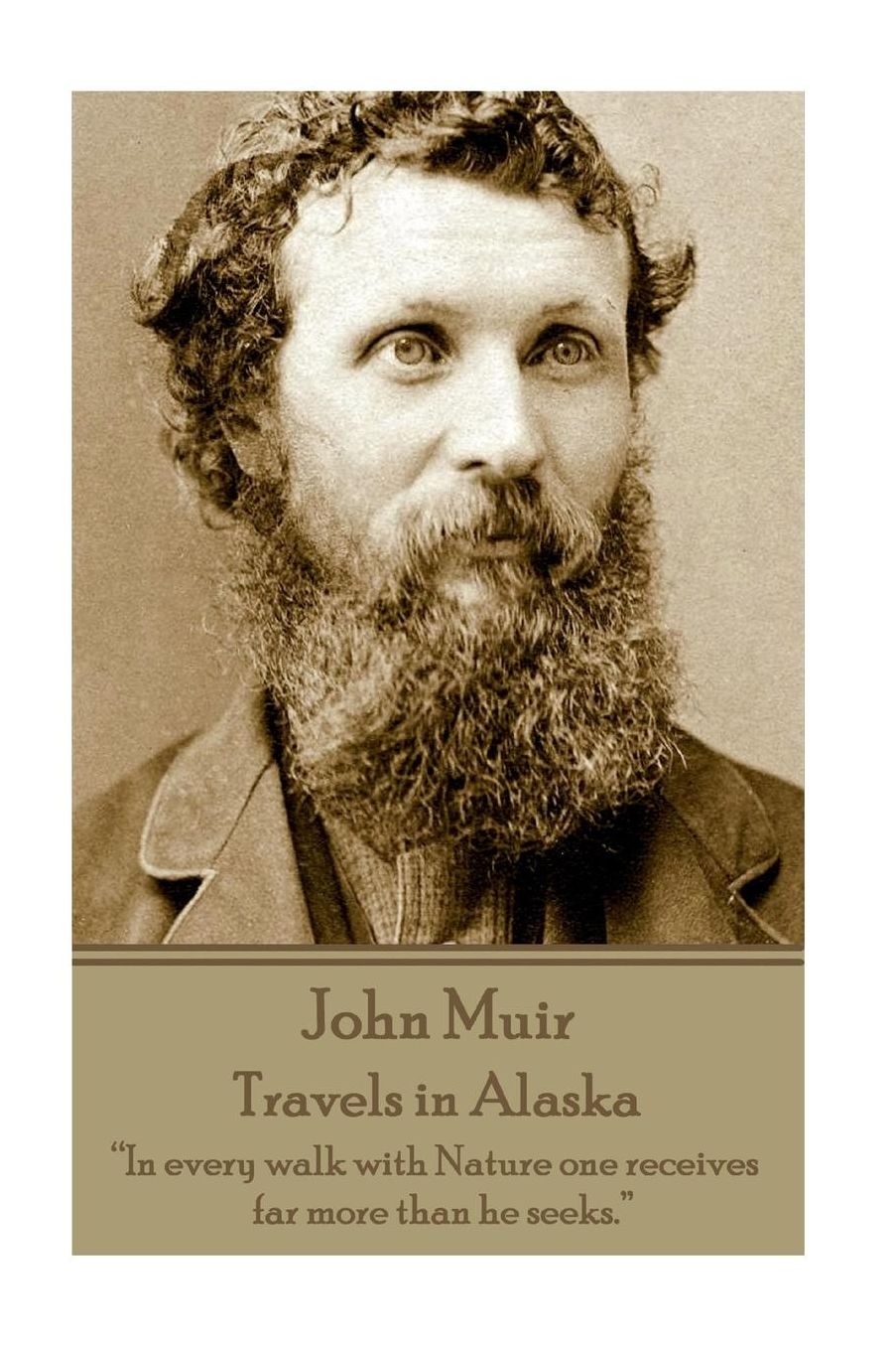 John Muir - Travels in Alaska: "In every walk with Nature one receives far more than he seeks."