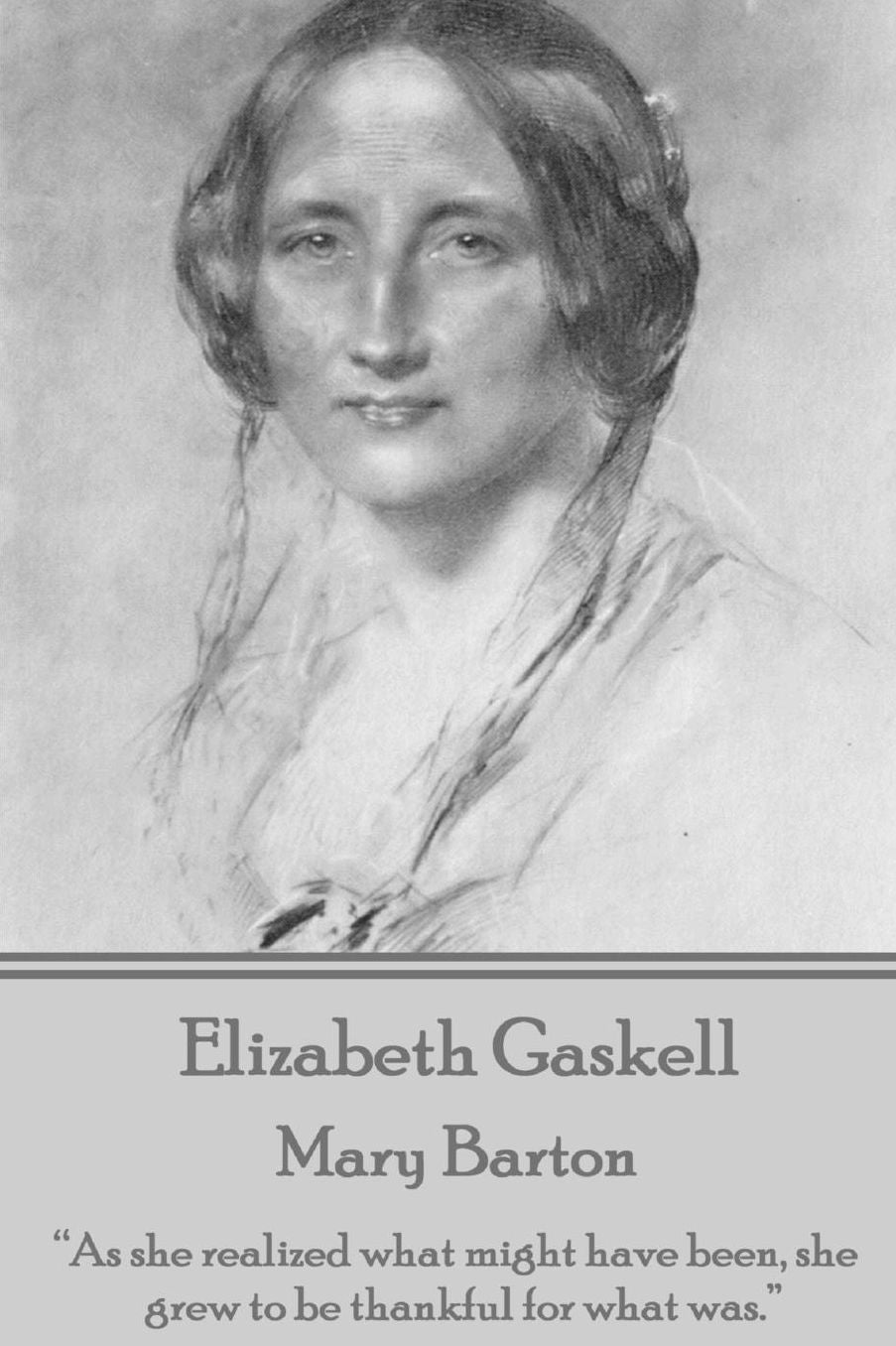 Elizabeth Gaskell - Mary Barton: "As she realized what might have been, she grew to be thankful for what was."