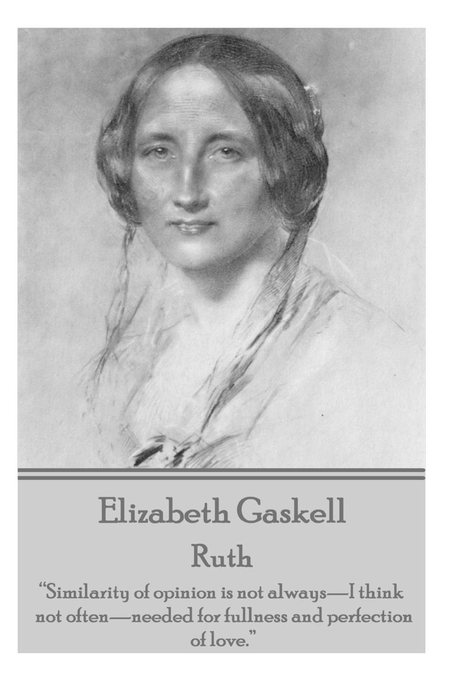 Elizabeth Gaskell - Ruth: "Similarity of Opinion Is Not Always-I Think Not Often-Needed for Fullness and Perfection of Love."