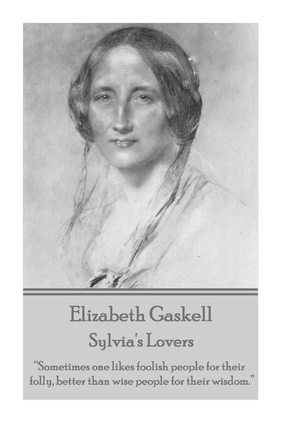 Elizabeth Gaskell - Sylvia's Lovers: "Sometimes One Likes Foolish People for Their Folly, Better Than Wise People for Their Wisdom."