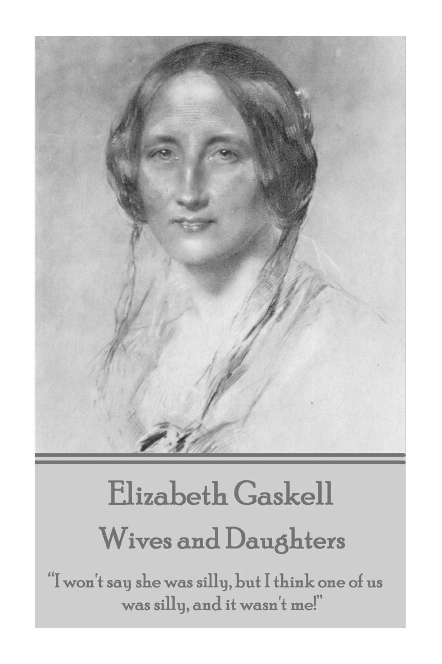 Elizabeth Gaskell - Wives and Daughters: "I Won't Say She Was Silly, But I Think One of Us Was Silly, and It Wasn't Me!"