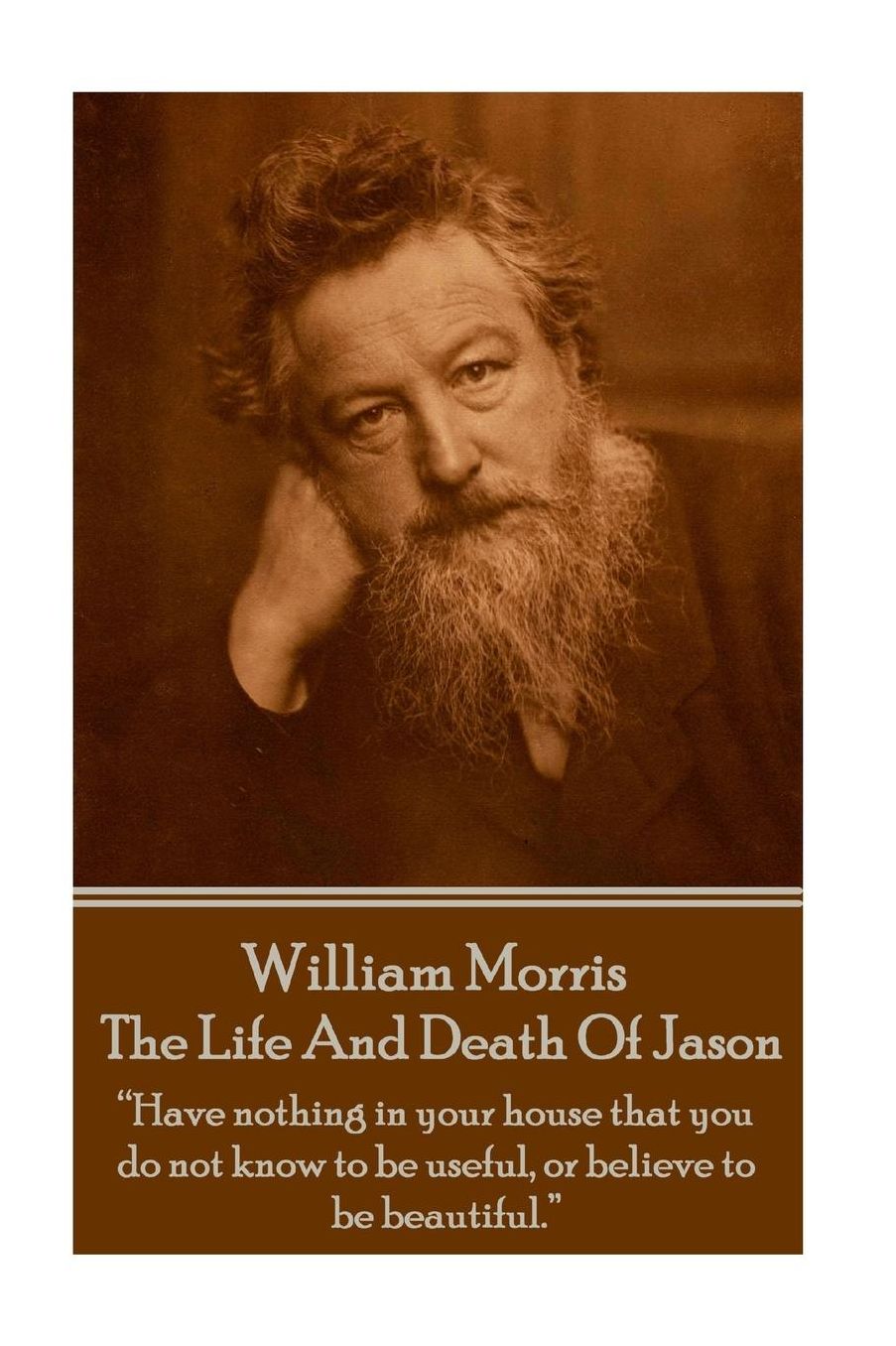 William Morris - The Life And Death Of Jason: "Have nothing in your house that your house that you do not know to be useful, or to be beautiful."