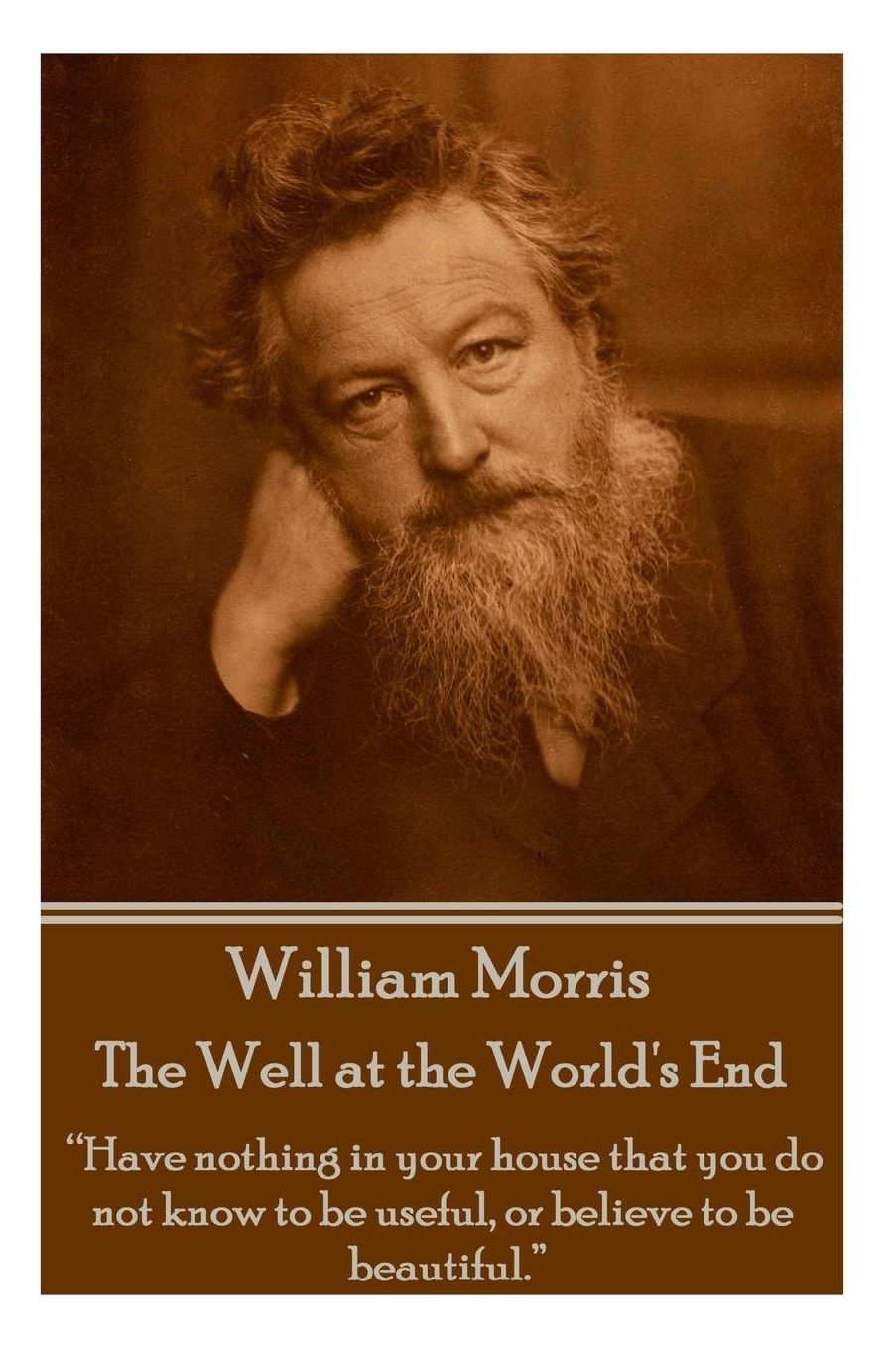 William Morris - The Well at the World's End: "Have nothing in your house that your house that you do not know to be useful, or to be beautiful."