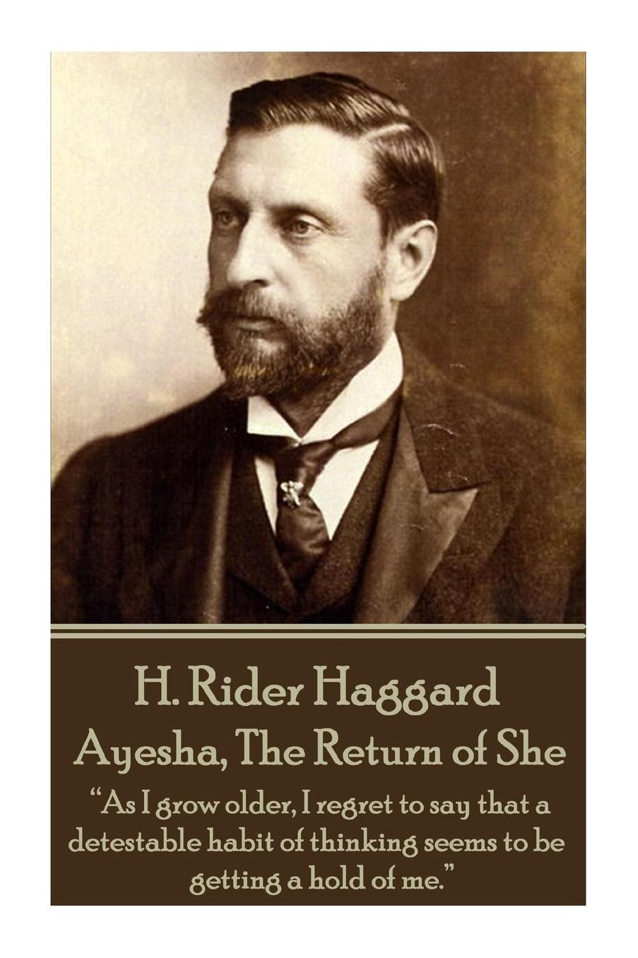 H. Rider Haggard - Ayesha, The Return of She: "As I grow older, I regret to say that a detestable habit of thinking seems to be getting a hold of me."