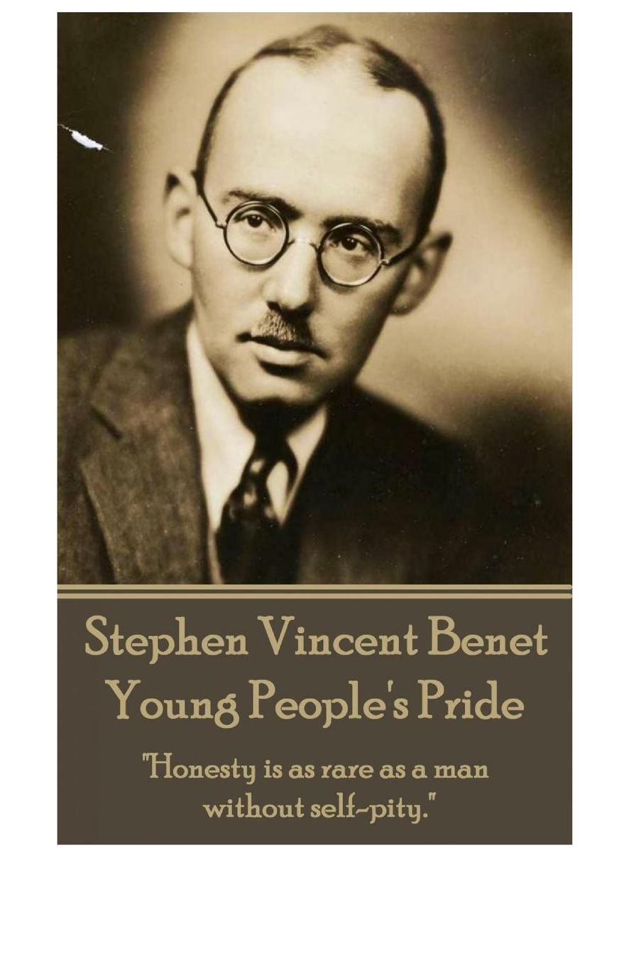 Stephen Vincent Benet - Young People's Pride: "Honesty is as rare as a man without selfpity."