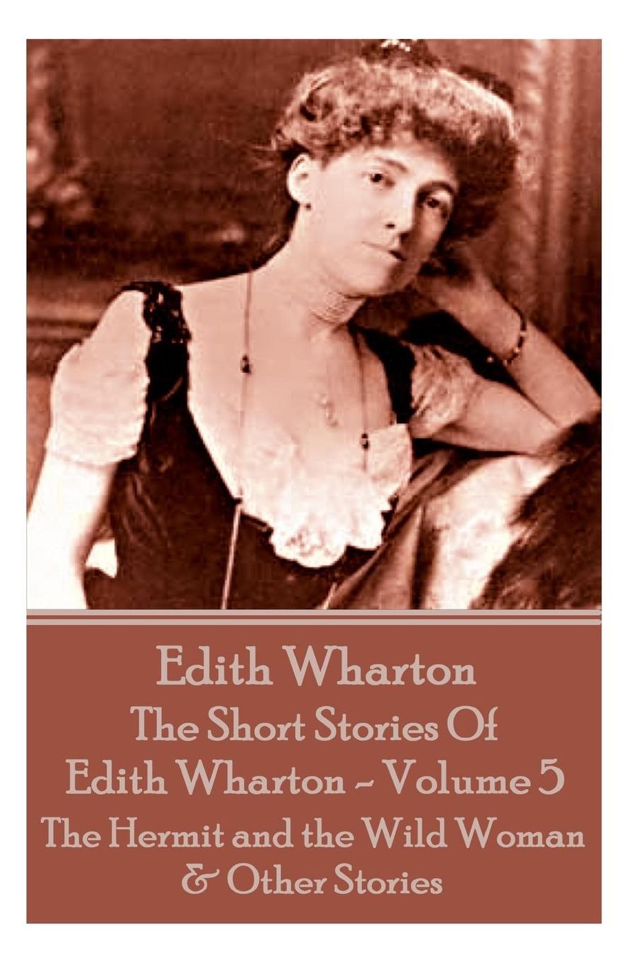 The Short Stories Of Edith Wharton - Volume V: The Hermit and the Wild Woman & Other Stories