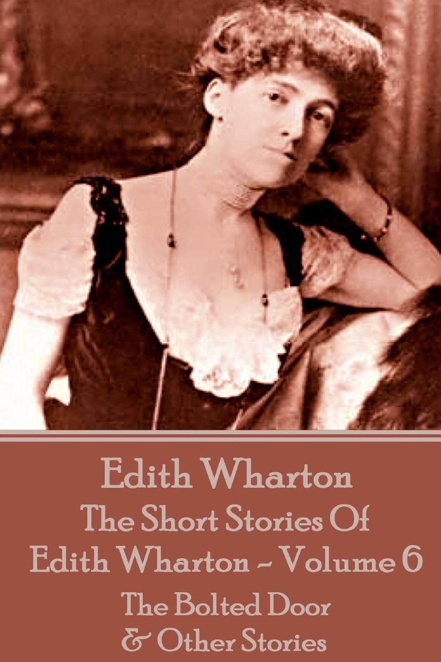 The Short Stories Of Edith Wharton - Volume VI: The Bolted Door & Other Stories