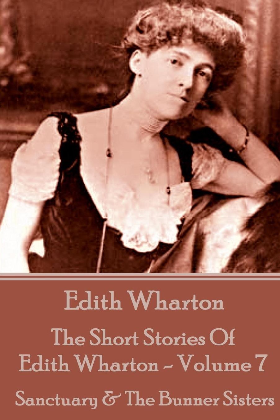 The Short Stories Of Edith Wharton - Volume VII: Sanctuary & The Bunner Sisters