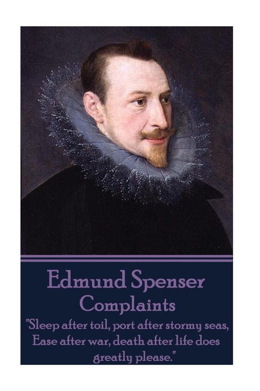 Edmund Spenser - Complaints: "Sleep after toil, port after stormy seas, Ease after war, death after life does greatly please."