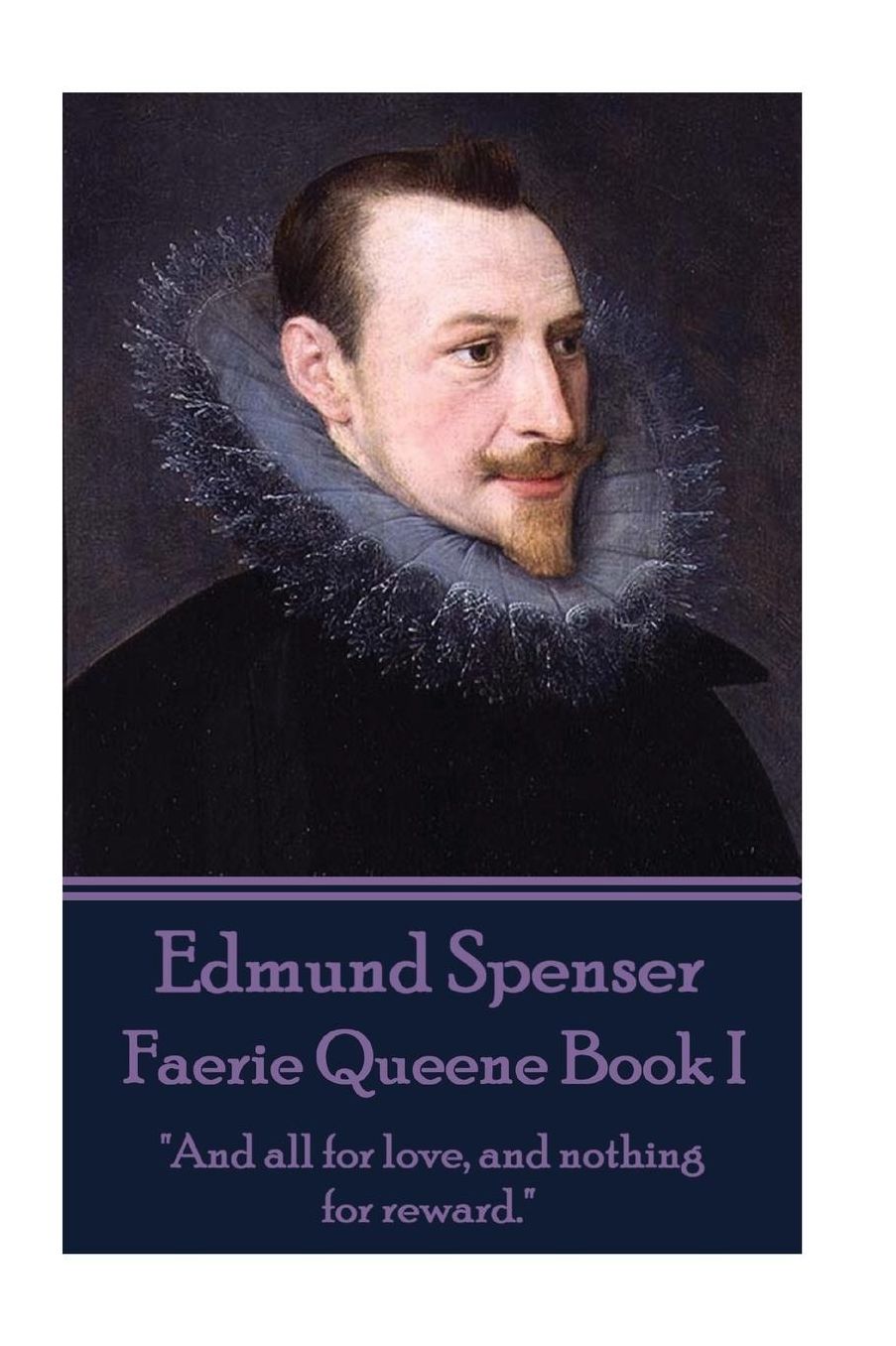 Edmund Spenser - Faerie Queene Book I: "And all for love, and nothing for reward."