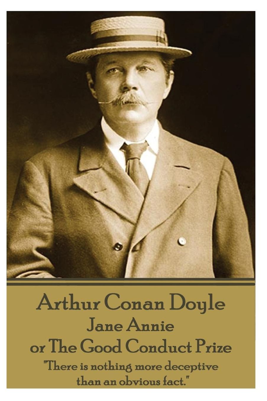 Arthur Conan Doyle - Jane Annie, or The Good Conduct Prize: "There is nothing more deceptive than an obvious fact."