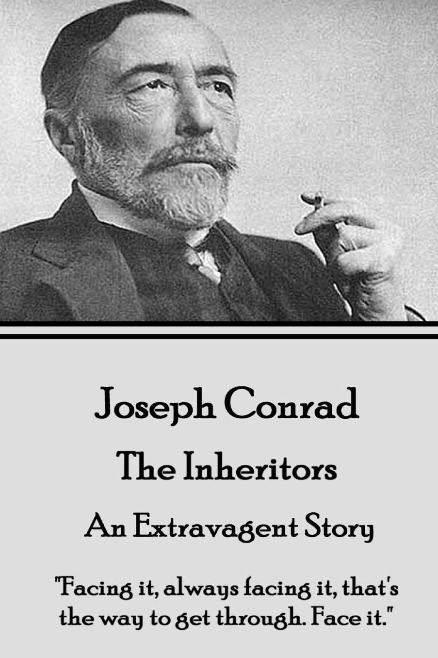 Joseph Conrad - The Inheritors, An Extravagent Story: "Facing it, always facing it, that's the way to get through. Face it."