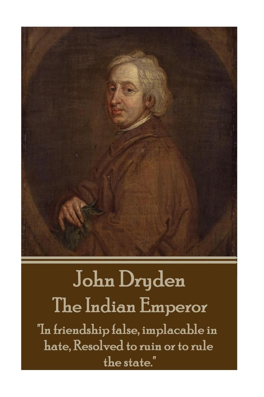 John Dryden - The Indian Emperor: "Boldness is a mask for fear, however great."