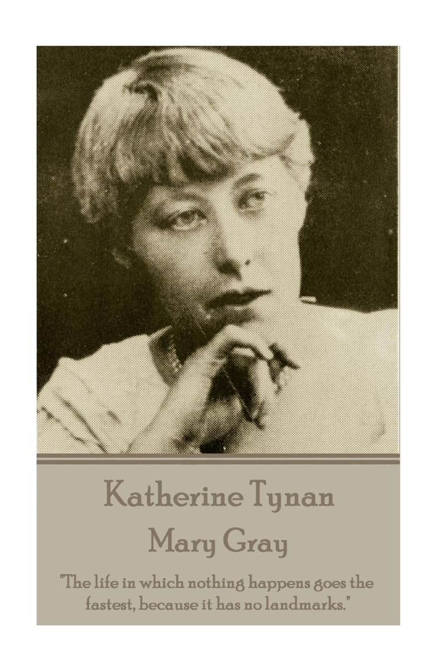 Katherine Tynan - Mary Gray: "The life in which nothing happens goes the fastest, because it has no landmarks."
