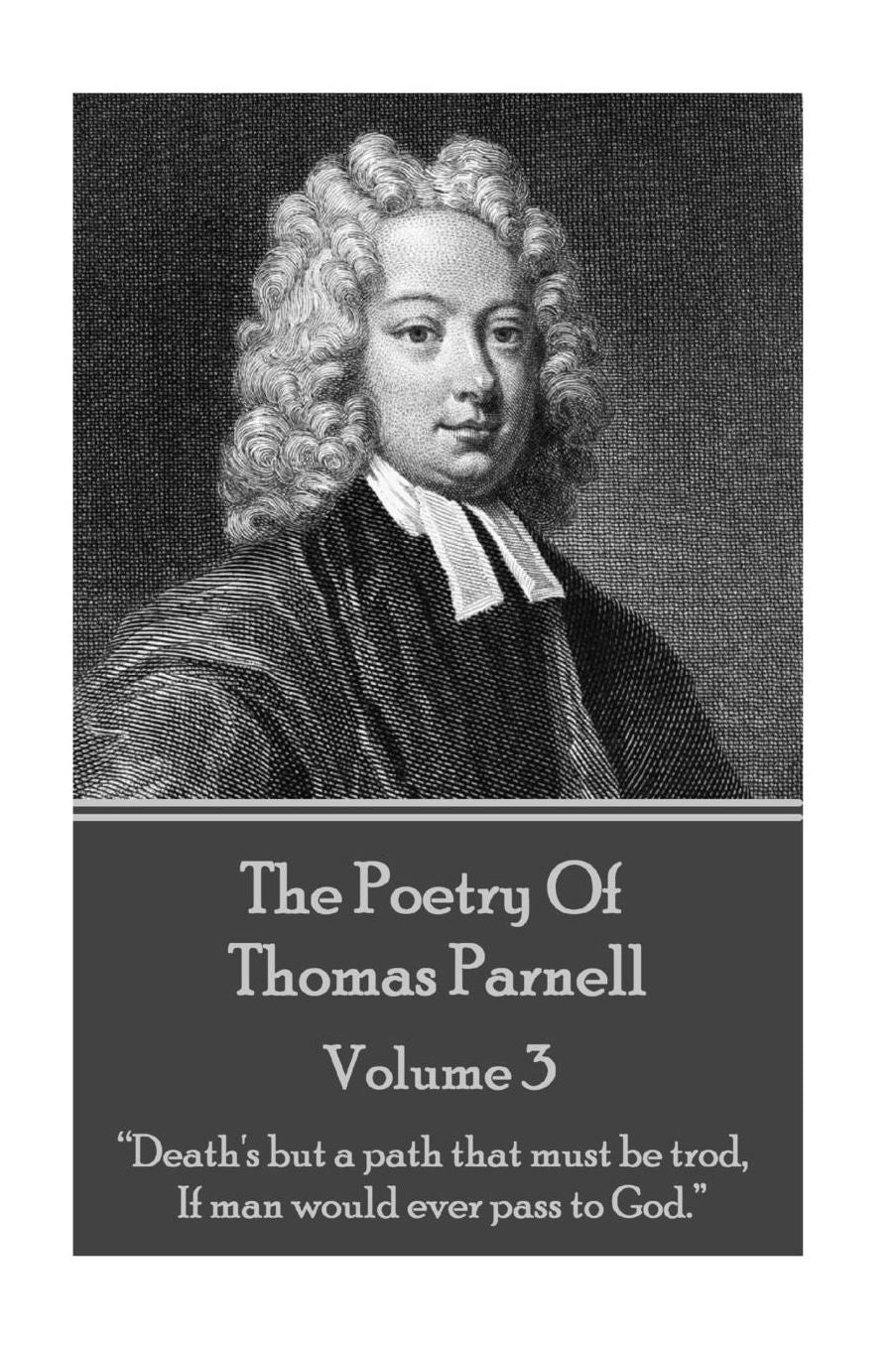 The Poetry of Thomas Parnell - Volume III: "Death's but a path that must be trod, If man would ever pass to God."