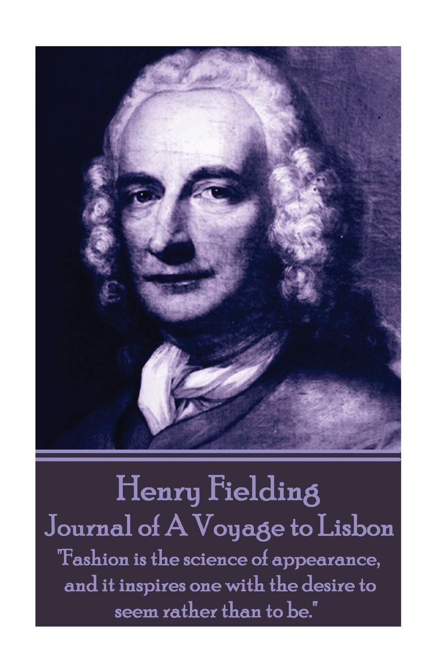 Henry Fielding - Journal of A Voyage to Lisbon: "Fashion is the science of appearance, and it inspires one with the desire to seem rather than to be."
